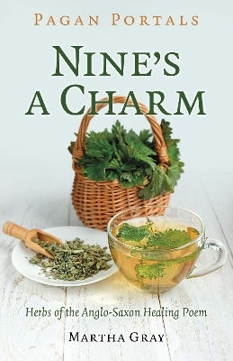 Pagan Portals - Nine's A Charm: Herbs Of The Anglo-saxon Healing Poem Martha Gray Moon Books