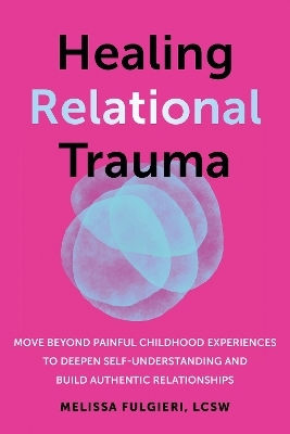 Healing Relational Trauma: Powerful Skills To Identify Triggers, Cultivate Self-trust, And Deepen Connection With Your Partner Melissa Fulgieri New Harbinger Publications