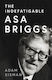 The Indefatigable Asa Briggs Adam Sisman William Collins