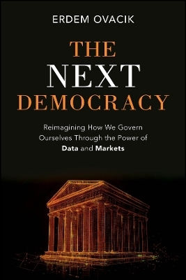 The Next Democracy Reimagining How We Govern Ourselves Through The Power Of Data And Markets Erdem Ovacik