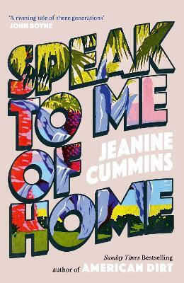 Speak To Me Of Home The Poignant And Uplifting Family Story From The Bestselling Author Of American Dirt Jeanine Cummins PB Speak To Me Of Home The Poignant And Uplifting Family Story From The Bestselling Author Of American Dirt Jeanine Cummins PB