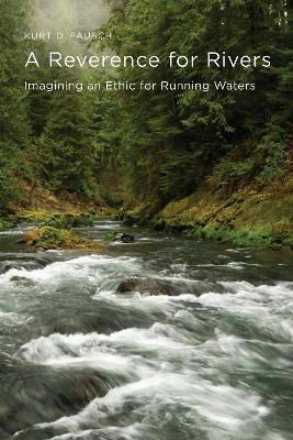 A Reverence For Rivers: Imagining An Ethic For Running Waters Kurt D. Fausch Oregon State University