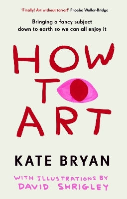 How To Art: Bringing A Fancy Subject Down To Earth So We Can All Enjoy It Kate Bryan Hutchinson Heinemann