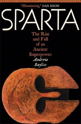 Sparta The Rise And Fall Of An Ancient Superpower Andrew Bayliss
