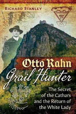 Otto Rahn Grail Hunter The Secret Of The Cathars And The Return Of The Lady Richard Stanley