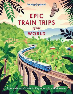 Lonely Planet Epic Train Trips Of The World - Lonely Planet Global Limited - Hardback Lonely Planet Epic Train Trips Of The World - Lonely Planet Global Limited - Hardback