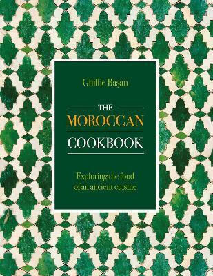The Moroccan Cookbook Exploring The Food Of A Timeless Cuisine Ghillie Basan