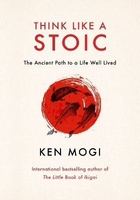 Think Like A Stoic: The Ancient Path To A Life Well Lived Ken Mogi Quercus Publishing