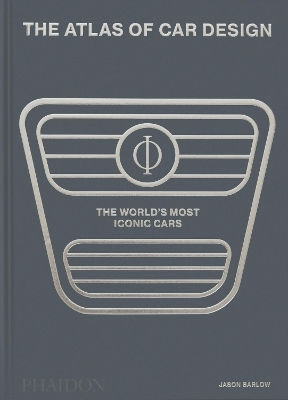 The Atlas Of Car Design: The World's Most Iconic Cars Jason Barlow Phaidon Press Ltd