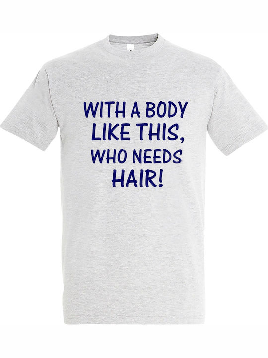 Tshirt Unisex " A Body Like This Who Need Hair?...