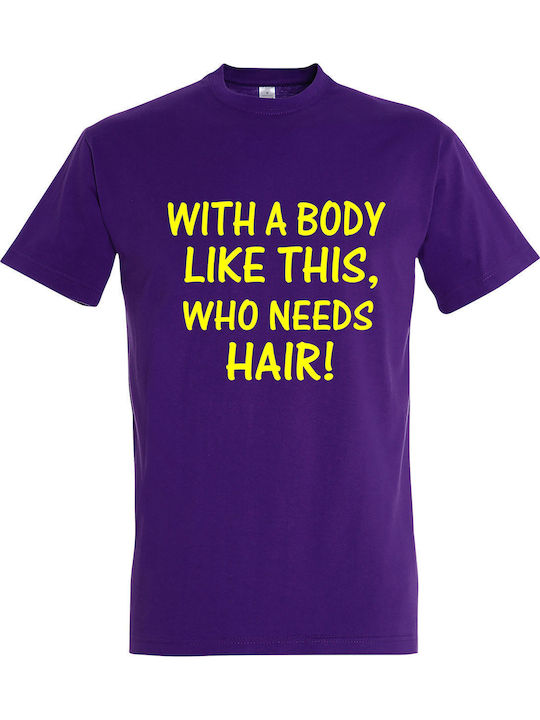 Tshirt Unisex " A Body Like This Who Need Hair?...