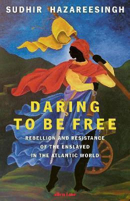 Daring To Be Free Rebellion And Resistance Of The Enslaved In The Atlantic World Sudhir Hazareesingh