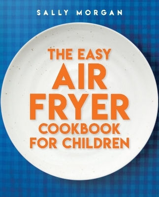 The Easy Air Fryer Cookbook for Children Sally Morgan Scholastic