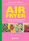 Air Fryer Γρήγορες Και Απολαυστικές Συνταγές Χωρίς Ενοχές