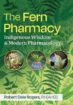 The Fern Pharmacy: Indigenous Wisdom And Modern Pharmacology Robert Dale Rogers Healing Arts Press