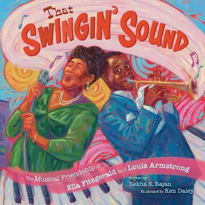 That Swingin' Sound!: The Musical Friendship Of Ella Fitzgerald And Louis Armstrong Rekha S Rajan Beach Lane Books