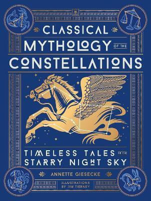 Classical Mythology Of The Constellations Timeless Tales Of The Starry Night Sky Annette Giesecke Adult
