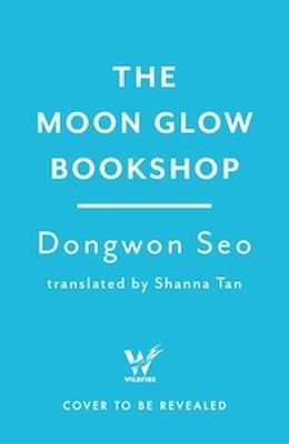 The Moon Glow Bookshop: Enter A Magical World Guarded By A Moon Rabbit And Celestial Librarian - The Heartwarming Korean Sensation Dongwon Seo Wildfire