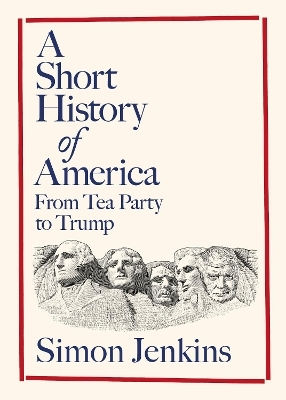 A Short History Of America From Tea Party To Trump Simon Jenkins
