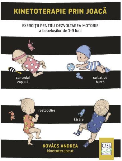 Kinetoterapie Prin Joaca - Exerciè›ii Pentru Dezvoltarea Motorie A Bebeluèilor De 1-9 Luni - Kovacs Andrea Kinetoterapie Prin Joaca - Exerciè›ii Pentru Dezvoltarea Motorie A Bebeluèilor De 1-9 Luni - Kovacs Andrea
