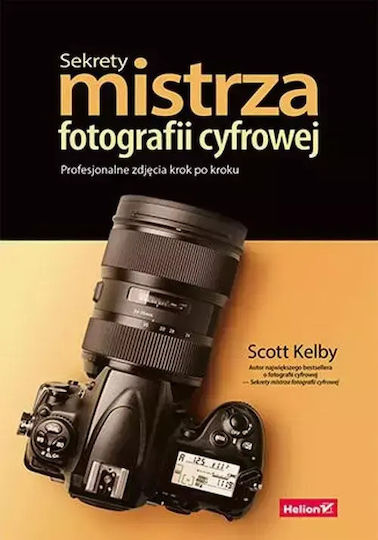 Sekrety Mistrza Fotografii Cyfrowej. Profesjonalne Zdjęcia Krok Po Kroku