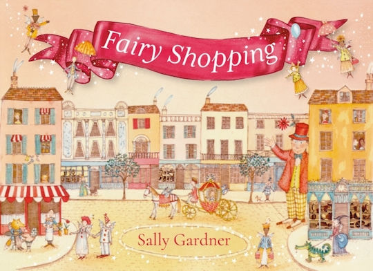 Fairy Shopping : A Beautiful Gift Book From The Award-winning Author Of I, Coriander Sally Gardner Fairy Shopping : A Beautiful Gift Book From The Award-winning Author Of I, Coriander Sally Gardner