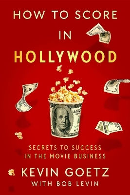 How To Score In Hollywood Secrets To Success In The Movie Business Kevin Goetz Simon Element