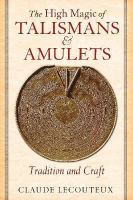 The High Magic Of Talismans And Amulets Tradition And Craft Claude Lecouteux