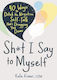Sh*t I Say To Myself 40 Ways To Ditch The Negative Self-talk That’s Dragging You Down Katie Krimer