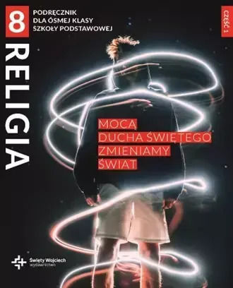 Mocą Ducha Świętego Zmieniamy Świat. Religia. Podręcznik Dla Ósmej Klasy Szkoły Podstawowej. Część 1