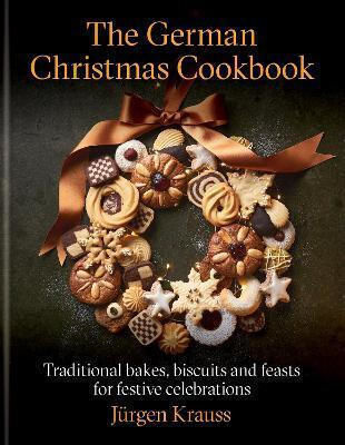 The German Christmas Cookbook Traditional Cakes Biscuits Breads And More For A Festive Celebration Jürgen Krauss
