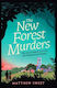The New Forest Murders: A Page-turning Wartime Murder Mystery, From The Co-writer Of The Hit Tv Series Bookish Matthew Sweet Simon & Schuster Ltd