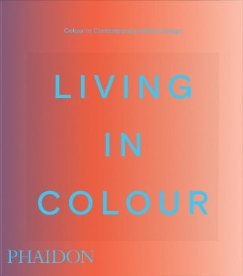 Living In Colour: Colour In Contemporary Interior Design Phaidon Editors Phaidon Press Ltd