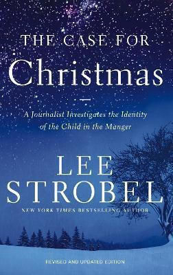 The Case For Christmas: A Journalist Investigates The Identity Of The Child In The Manger Lee Strobel Zondervan