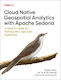 Cloud Native Geospatial Analytics With Apache Sedona: A Hands-on Guide For Working With Large-scale Spatial Data Mo Sarwat O'reilly Uk Limited