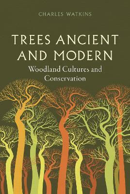 Trees Ancient And Modern: Woodland Cultures And Conservation Charles Watkins Reaktion Books