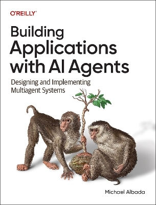 Building Applications With Ai Agents: Designing And Implementing Multi-agent Systems Michael Albada O'reilly Media Building Applications With Ai Agents: Designing And Implementing Multi-agent Systems Michael Albada O'reilly Media