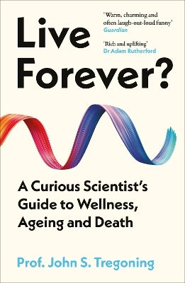 Live Forever?: A Curious Scientist’s Guide To Wellness, Ageing And Death Prof. John S. Tregoning Oneworld Publications