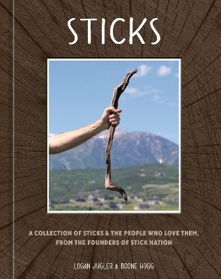Sticks: A Collection Of Sticks & The People Who Love Them, From The Founders Of Stick Nation Boone Hogg Random House Inc Sticks: A Collection Of Sticks & The People Who Love Them, From The Founders Of Stick Nation Boone Hogg Random House Inc
