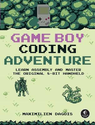 Game Boy Coding Adventure: Learn Assembly And Master The Original 8-bit Handheld Maximilien Dagois No Starch Press,us