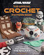 Star Wars The Official Crochet Pattern Book Crochet Your Way Through The Galaxy Leah Parker