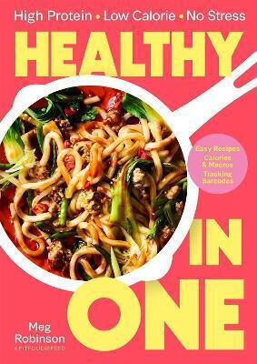 Healthy In One High Protein Low Calorie No Stress Delicious Easy Recipes With Macros And Tracking Barcodes Meg Robinson Healthy In One High Protein Low Calorie No Stress Delicious Easy Recipes With Macros And Tracking Barcodes Meg Robinson