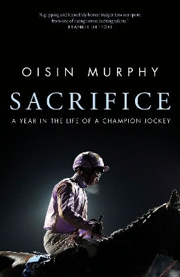 Sacrifice: A Year In The Life Of A Champion Jockey Oisin Murphy Bantam Books (transworld Publishers A Division Of The Random House Group)
