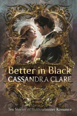 Better In Black: The Perfect Christmas Present For Romantasy Fans – Ten Brand-new Romance Stories Featuring The Best-loved Characters From The Internationally Bestselling Shadowhunter Universe Cassandra Clare Walker Books Ltd