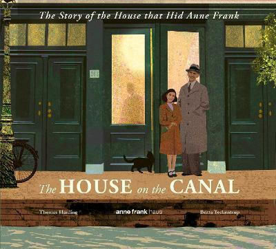 The House On The Canal The Story Of The House That Hid Anne Frank Thomas Harding