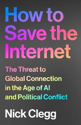 How To Save The Internet The Threat To Global Connection In The Age Of Ai And Political Conflict Nick Clegg