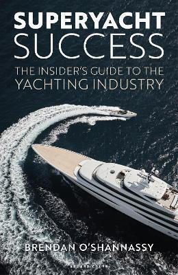 Superyacht Success The Insider's Guide To The Yachting Industry Brendan O’shannassy