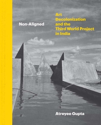 Non-aligned Art Decolonization And The Third World Project In India Atreyee Gupta