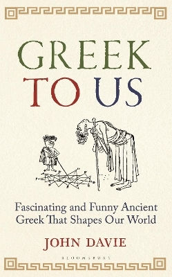 Greek To Us: The Fascinating Ancient Greek That Shapes Our World John Davie Bloomsbury Continuum