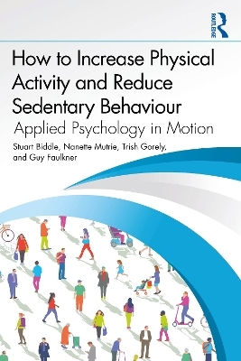 How To Increase Physical Activity And Reduce Sedentary Behaviour Applied Psychology In Motion Guy Faulkner